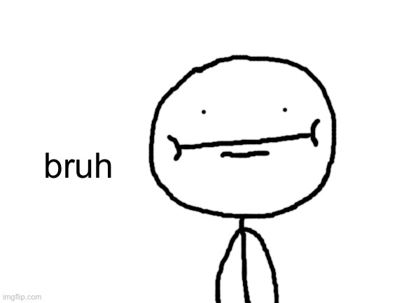 doodle | bruh | image tagged in blank white template | made w/ Imgflip meme maker