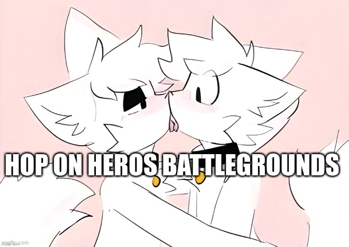 kissing | HOP ON HEROS BATTLEGROUNDS | image tagged in kissing | made w/ Imgflip meme maker