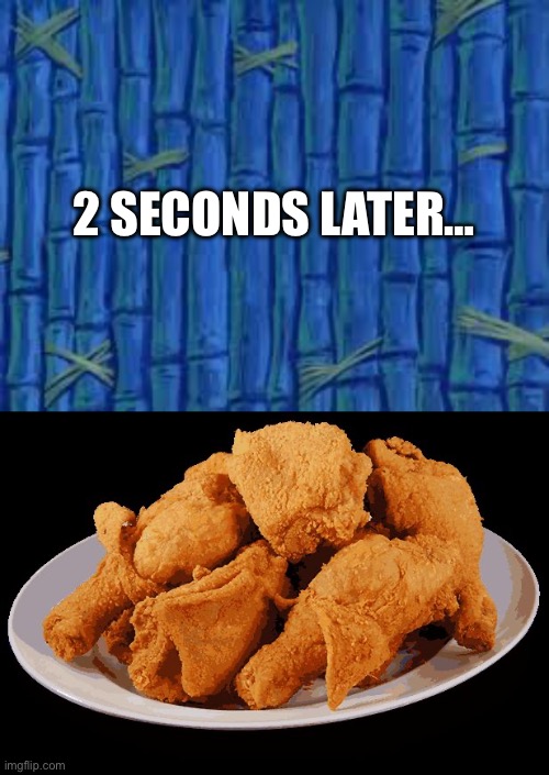 2 SECONDS LATER… | image tagged in spongebob time card,fried chicken | made w/ Imgflip meme maker