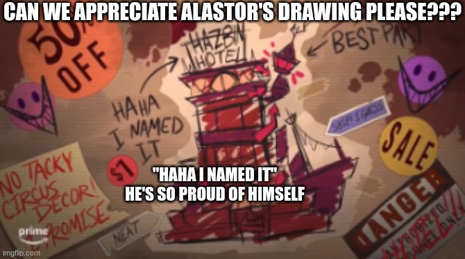 Alastor is a silly guy lmao: | CAN WE APPRECIATE ALASTOR'S DRAWING PLEASE??? "HAHA I NAMED IT"
HE'S SO PROUD OF HIMSELF | image tagged in alastor hazbin hotel,drawing,hazbin hotel | made w/ Imgflip meme maker