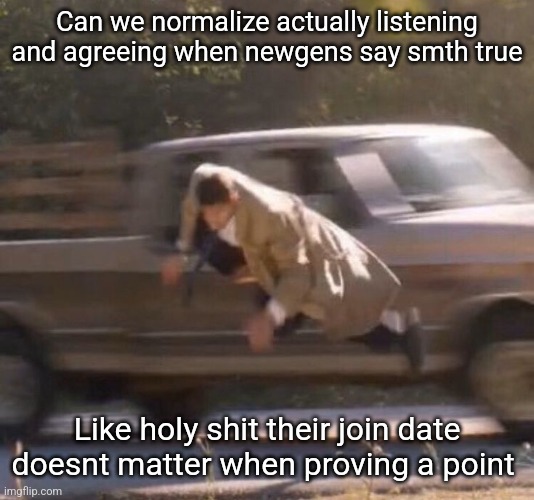 Retard | Can we normalize actually listening and agreeing when newgens say smth true; Like holy shit their join date doesnt matter when proving a point | image tagged in retard | made w/ Imgflip meme maker