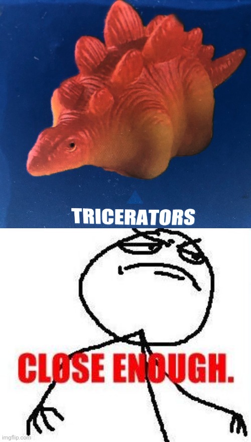 Triceratops | image tagged in memes,close enough,triceratops,you had one job,dinosaurs,dinosaur | made w/ Imgflip meme maker