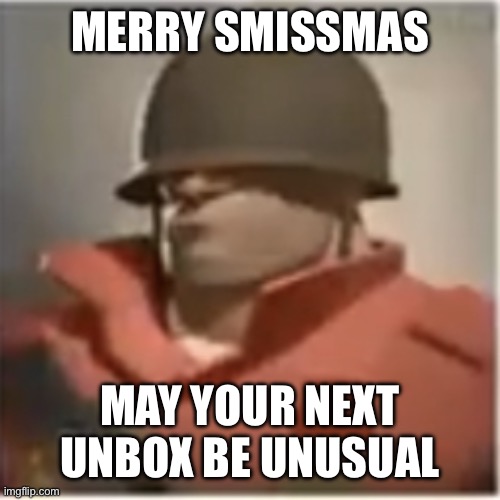 Soldier TF2 | MERRY SMISSMAS; MAY YOUR NEXT UNBOX BE UNUSUAL | image tagged in soldier tf2 | made w/ Imgflip meme maker