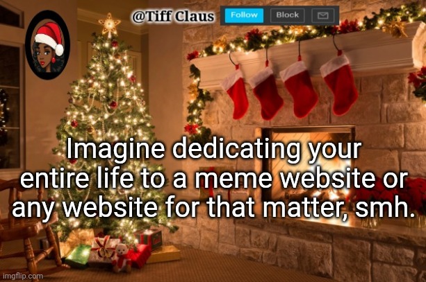 Yes, I am pointing finger guns at some of y'all. | Imagine dedicating your entire life to a meme website or any website for that matter, smh. | image tagged in tifflamemez christmas announcement template,tifflamemez | made w/ Imgflip meme maker