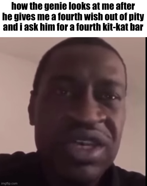 i will also settle for a twix | how the genie looks at me after he gives me a fourth wish out of pity and i ask him for a fourth kit-kat bar | image tagged in memes,funny,funny memes,fun stream,genie,i hate you | made w/ Imgflip meme maker