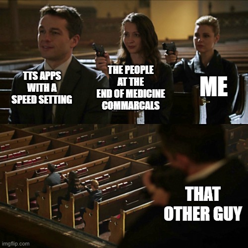 TTS APPS WITH A SPEED SETTING THE PEOPLE AT THE END OF MEDICINE COMMARCALS ME THAT OTHER GUY | image tagged in assassination chain | made w/ Imgflip meme maker