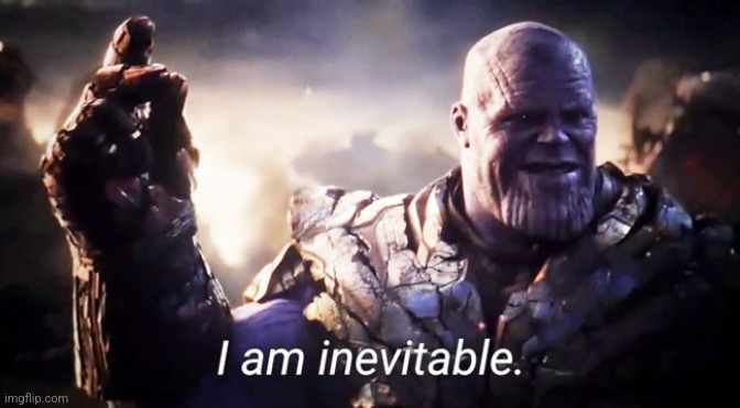 Inevitable Thanos | image tagged in inevitable thanos | made w/ Imgflip meme maker