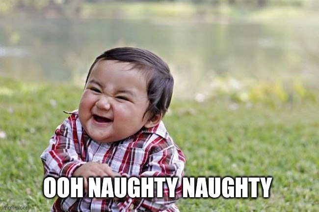 naughty kid | OOH NAUGHTY NAUGHTY | image tagged in naughty kid | made w/ Imgflip meme maker