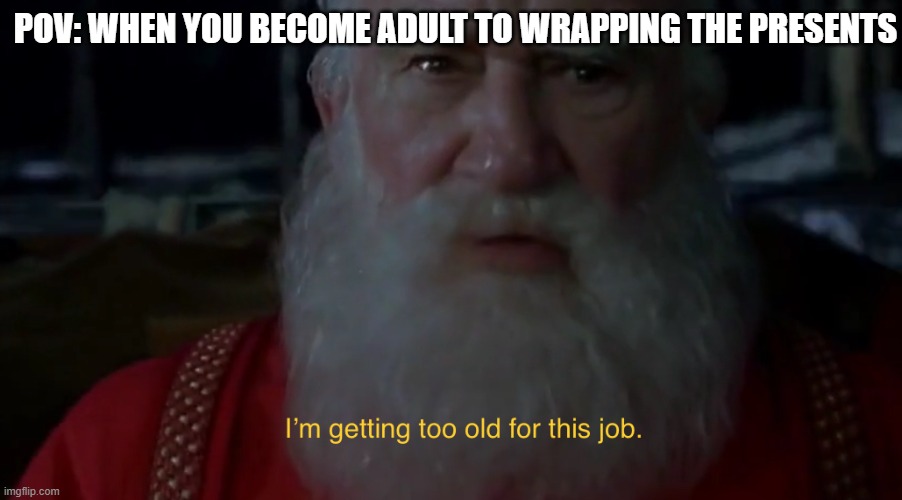 how to help with parents to wrapping the christmas gift? | POV: WHEN YOU BECOME ADULT TO WRAPPING THE PRESENTS | image tagged in i m getting too old for this job,meme,christmas,elf | made w/ Imgflip meme maker