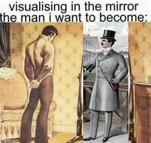 Visualizing in the mirror the man I want to become | image tagged in visualizing in the mirror the man i want to become | made w/ Imgflip meme maker