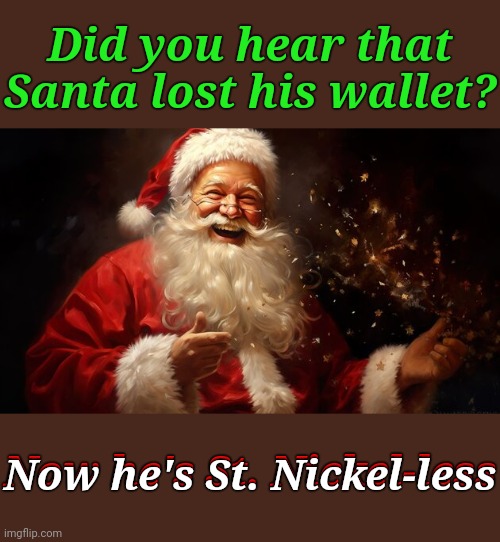 Santa's Financial Fumble | Did you hear that Santa lost his wallet? Now he's St. Nickel-less; Now he's St. Nickel-less | image tagged in memes,santa claus,financial problems,christmas,merry christmas | made w/ Imgflip meme maker