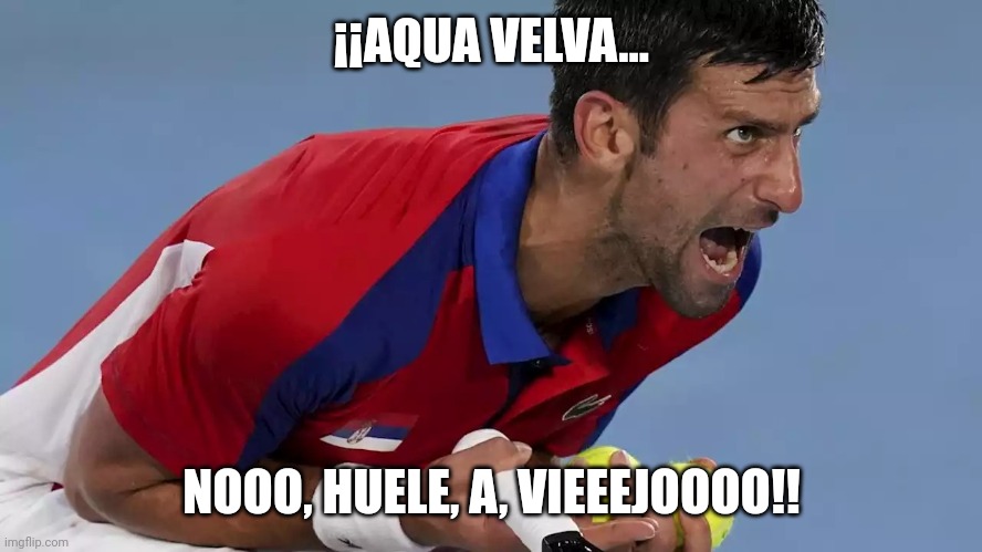 Djokovic screaming | ¡¡AQUA VELVA... NOOO, HUELE, A, VIEEEJOOOO!! | image tagged in djokovic screaming | made w/ Imgflip meme maker