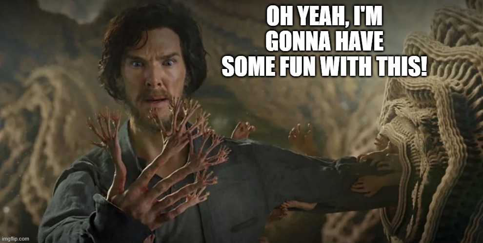 Strange Hands | OH YEAH, I'M GONNA HAVE SOME FUN WITH THIS! | image tagged in dr strange | made w/ Imgflip meme maker