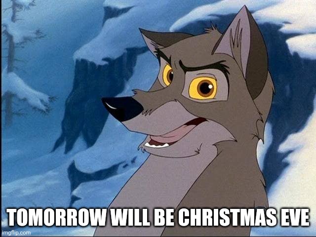 Tomorrow Will Be Christmas Eve | TOMORROW WILL BE CHRISTMAS EVE | image tagged in balto,kevin bacon,christmas,universal | made w/ Imgflip meme maker