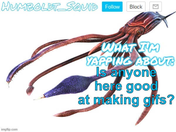 Humboldt_Squid Announcement Template | Is anyone here good at making gifs? | made w/ Imgflip meme maker