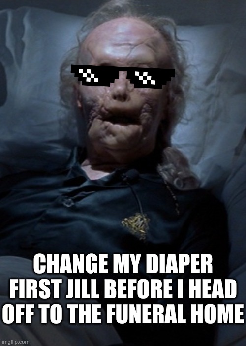 Mason Verger | CHANGE MY DIAPER FIRST JILL BEFORE I HEAD OFF TO THE FUNERAL HOME | image tagged in mason verger | made w/ Imgflip meme maker