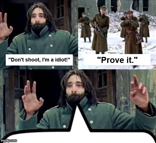 Don't shoot I'm X - Prove it | "Prove it."; "Don't shoot, I'm a idiot!" | image tagged in don't shoot i'm x - prove it | made w/ Imgflip meme maker