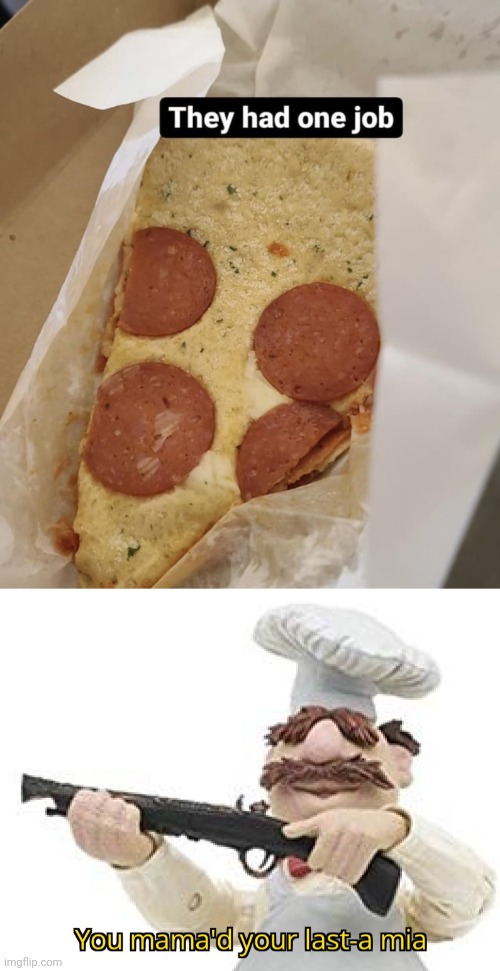 Pepperoni on the wrong side | image tagged in you mama'd your last-a mia,pepperoni pizza,pepperoni,pizza,you had one job,memes | made w/ Imgflip meme maker