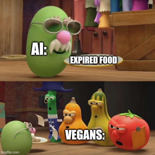 "Want some Expired food? " says AI | AI:; EXPIRED FOOD; VEGANS: | image tagged in veggietales need a snack | made w/ Imgflip meme maker