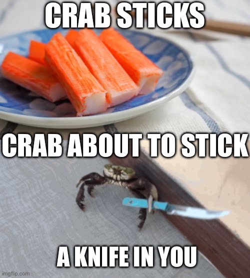 The 2 types of crab: part 2 | CRAB STICKS; CRAB ABOUT TO STICK; A KNIFE IN YOU | image tagged in knife wielding crab,crab sticks,stick,knife,crab,bad pun | made w/ Imgflip meme maker