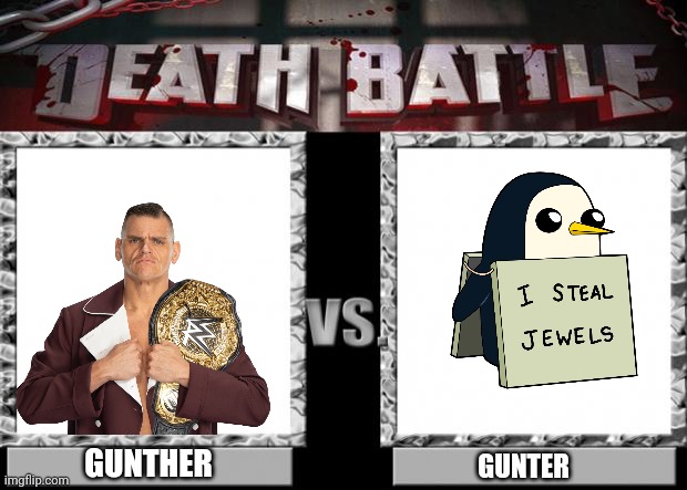 Who do y'all got? | GUNTHER; GUNTER | image tagged in death battle,wrestling,adventure time,gunther,gunter,memes | made w/ Imgflip meme maker