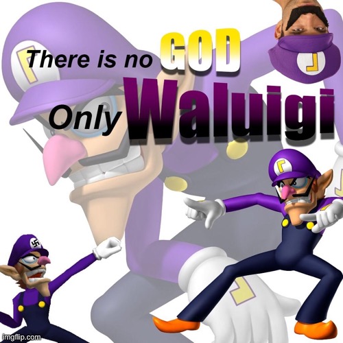 There is no god only waluigi | image tagged in there is no god only waluigi | made w/ Imgflip meme maker