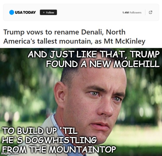 Orange, racist and petty is no way to go through life, dumb man. | AND JUST LIKE THAT, TRUMP
FOUND A NEW MOLEHILL; TO BUILD UP 'TIL HE'S DOGWHISTLING FROM THE MOUNTAINTOP | image tagged in memes,and just like that | made w/ Imgflip meme maker