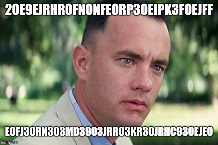 And Just Like That | 2OE9EJRHROFNONFEORP3OEIPK3FOEJFF; EOFJ3ORN303MD39O3JRRO3KR3OJRHC93OEJEO | image tagged in memes,and just like that | made w/ Imgflip meme maker
