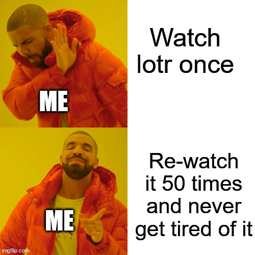 Legitme24/7 | Watch lotr once; ME; Re-watch it 50 times and never get tired of it; ME | image tagged in memes,drake hotline bling | made w/ Imgflip meme maker