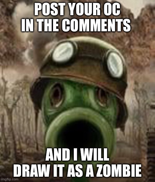 Peashooter thousand yard stare | POST YOUR OC IN THE COMMENTS; AND I WILL DRAW IT AS A ZOMBIE | image tagged in peashooter thousand yard stare | made w/ Imgflip meme maker