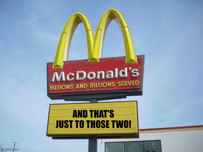 McDonald's Sign | AND THAT'S JUST TO THOSE TWO! | image tagged in mcdonald's sign | made w/ Imgflip meme maker