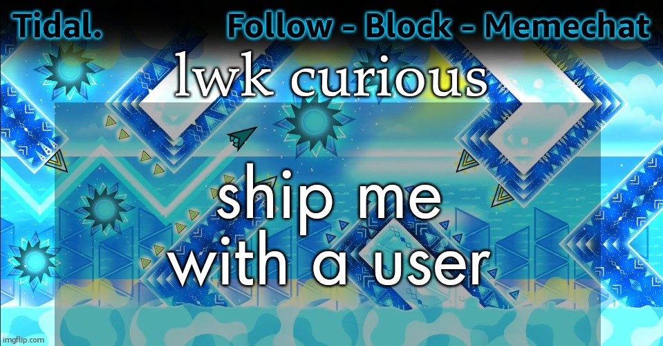 why so curious | lwk curious; ship me with a user | image tagged in tidal announcement template | made w/ Imgflip meme maker