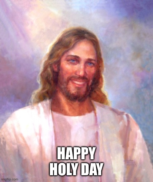 Smiling Jesus Meme | HAPPY
HOLY DAY | image tagged in memes,smiling jesus | made w/ Imgflip meme maker