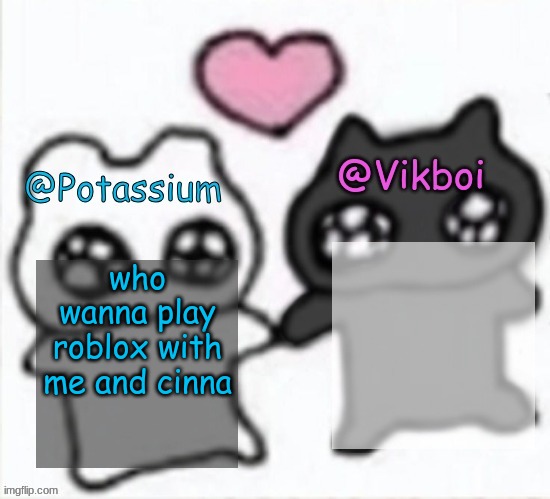 Potassium and Vikboi shared announcement template | who wanna play roblox with me and cinna | image tagged in potassium and vikboi shared announcement template | made w/ Imgflip meme maker