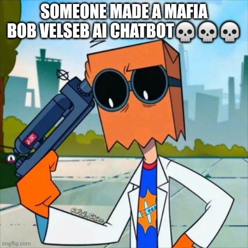 flug shooting himself | SOMEONE MADE A MAFIA BOB VELSEB AI CHATBOT💀💀💀 | image tagged in flug shooting himself | made w/ Imgflip meme maker