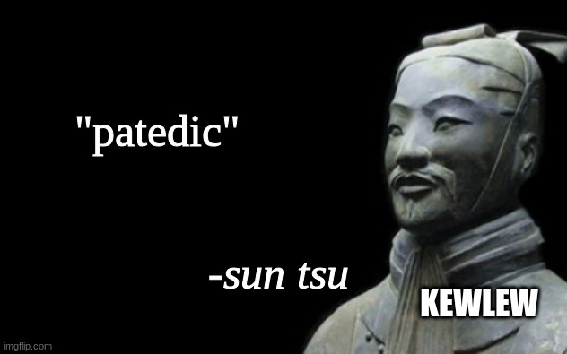 sun tsu fake quote | "patedic"; KEWLEW | image tagged in sun tsu fake quote | made w/ Imgflip meme maker