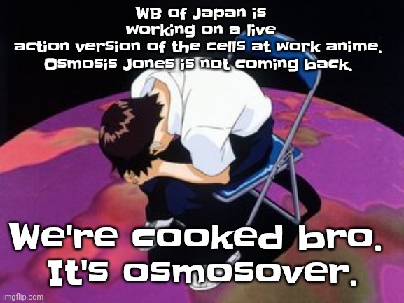 "No one ever told me that grief felt so like fear." - C.S. Lewis | WB of Japan is working on a live action version of the cells at work anime. 
Osmosis Jones is not coming back. We're cooked bro. 
It's osmosover. | image tagged in shinji chair | made w/ Imgflip meme maker