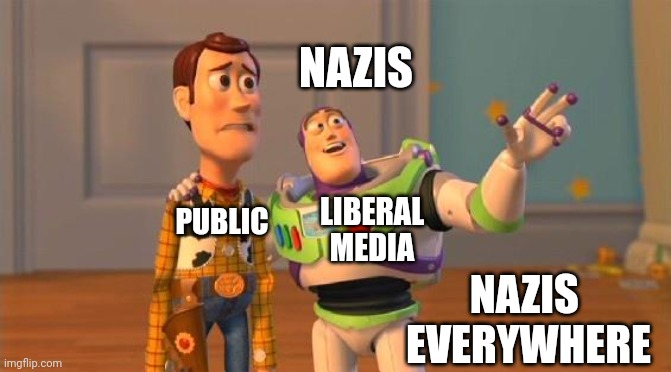 TOYSTORY EVERYWHERE | NAZIS NAZIS 
EVERYWHERE LIBERAL
MEDIA PUBLIC | image tagged in toystory everywhere | made w/ Imgflip meme maker