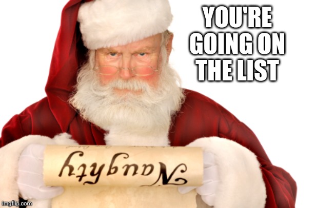 Santa Naughty List | YOU'RE GOING ON THE LIST | image tagged in santa naughty list | made w/ Imgflip meme maker