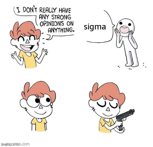 I don't really have strong opinions | sigma | image tagged in i don't really have strong opinions | made w/ Imgflip meme maker