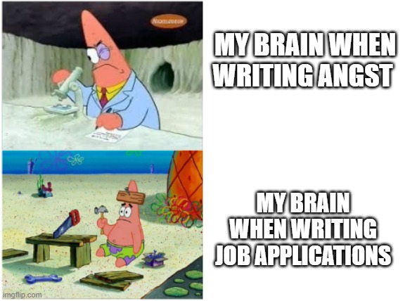 Patrick Smart Dumb | MY BRAIN WHEN WRITING ANGST; MY BRAIN WHEN WRITING JOB APPLICATIONS | image tagged in patrick smart dumb,writing | made w/ Imgflip meme maker