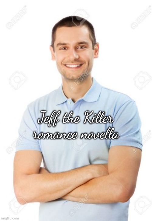 just your local cannibal | Jeff the Killer romance novella | image tagged in just your local cannibal | made w/ Imgflip meme maker