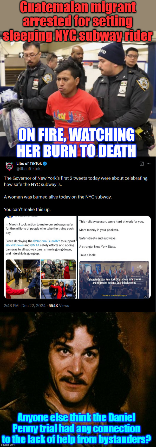 Make no mistake... Out of touch dems are responsible for this... | Guatemalan migrant arrested for setting sleeping NYC subway rider; ON FIRE, WATCHING HER BURN TO DEATH; Anyone else think the Daniel Penny trial had any connection to the lack of help from bystanders? | image tagged in memes,inigo montoya,dems,have blood on their hands | made w/ Imgflip meme maker