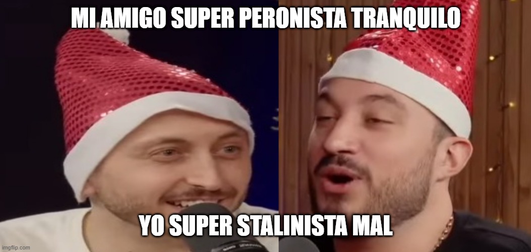 My friend is a super Peronist chill and I am a super Stalinist bad | MI AMIGO SUPER PERONISTA TRANQUILO; YO SUPER STALINISTA MAL | image tagged in mi amigo y yo | made w/ Imgflip meme maker