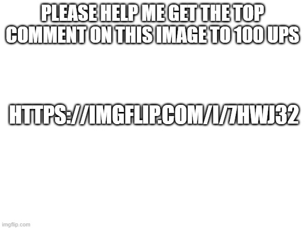 im begging you bro https://imgflip.com/i/7hwj32 | PLEASE HELP ME GET THE TOP COMMENT ON THIS IMAGE TO 100 UPS; HTTPS://IMGFLIP.COM/I/7HWJ32 | made w/ Imgflip meme maker