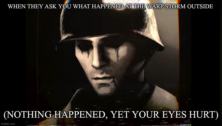 Bad attempt at distressing meme | WHEN THEY ASK YOU WHAT HAPPENED AT THE WARP STORM OUTSIDE; (NOTHING HAPPENED, YET YOUR EYES HURT) | image tagged in memes,distress | made w/ Imgflip meme maker