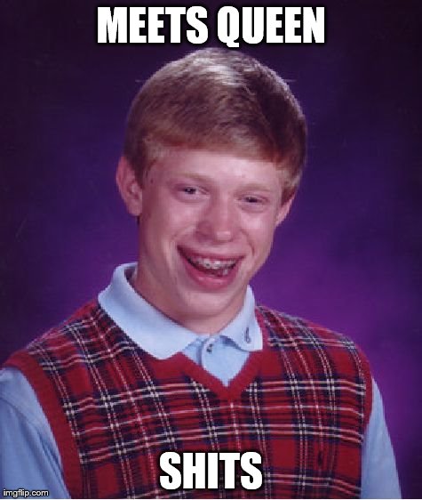 Bad Luck Brian Meme | MEETS QUEEN SHITS | image tagged in memes,bad luck brian | made w/ Imgflip meme maker