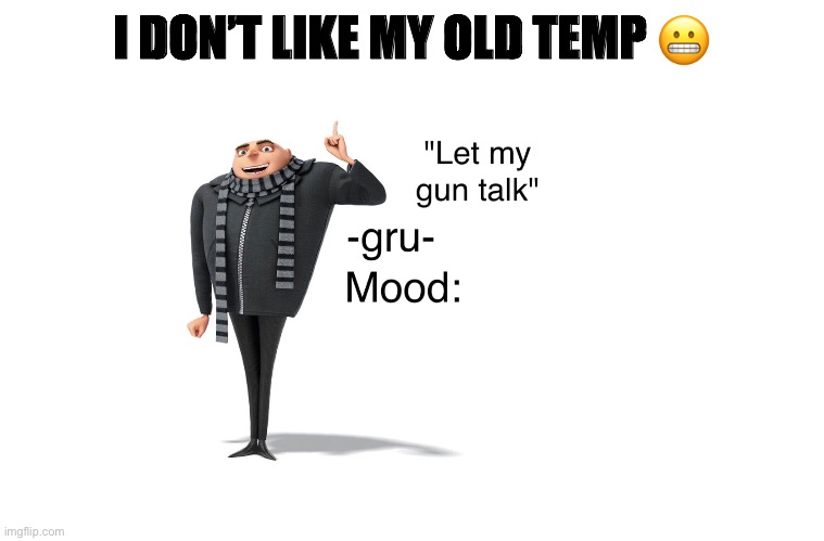 Look bland and boring | I DON’T LIKE MY OLD TEMP 😬 | image tagged in -gru- template | made w/ Imgflip meme maker