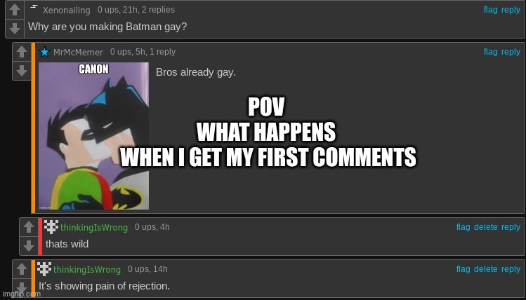 POV 
WHAT HAPPENS 
WHEN I GET MY FIRST COMMENTS | image tagged in meme comments,why | made w/ Imgflip meme maker