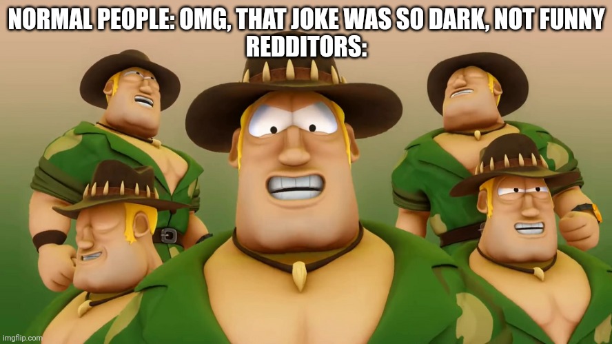 They are abominations | NORMAL PEOPLE: OMG, THAT JOKE WAS SO DARK, NOT FUNNY
REDDITORS: | image tagged in dirk dinkum laughing,reddit | made w/ Imgflip meme maker